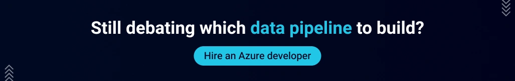Still debating which data pipeline to build? Hire an Azure developer.