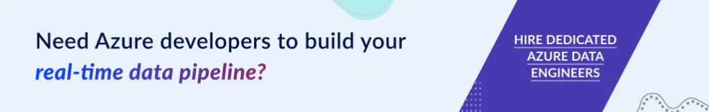 Need Azure developers to build your real-time data pipeline? Hire Dedicated Azure Data Engineers