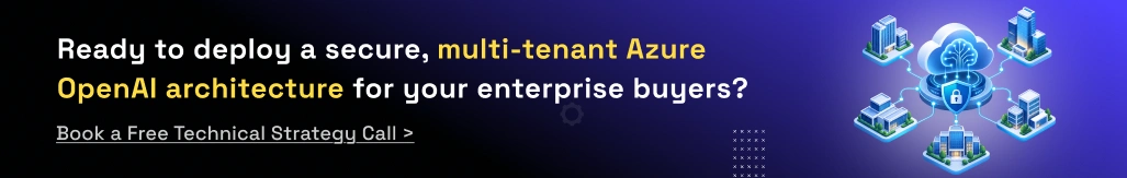 Ready to deploy a secure, multi-tenant Azure OpenAI architecture for your enterprise buyers? Book a free technical strategy call.