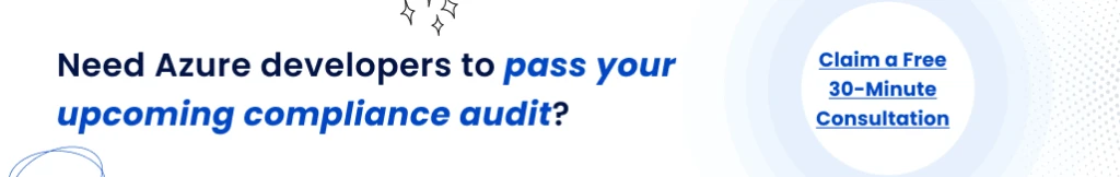 Need Azure developers to pass your upcoming compliance audit? Claim a Free 30-Minute Consultation
