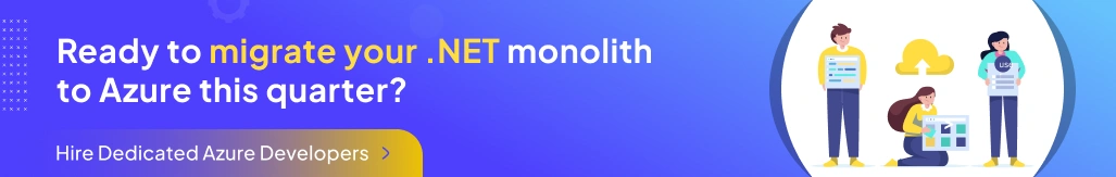 Ready to migrate your .NET monolith to Azure this quarter? Hire dedicated Azure developers.