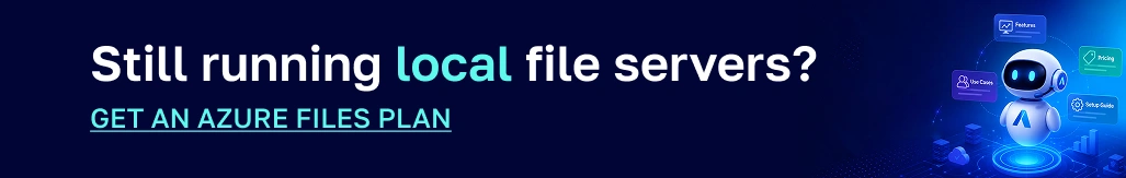 Still running local file servers? Get an Azure Files plan.